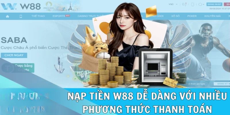 Những lợi thế khi thực hiện nạp tiền W88 nhất định bạn không nên bỏ qua 